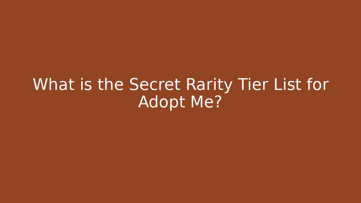 What is the Secret Rarity Tier List for Adopt Me?