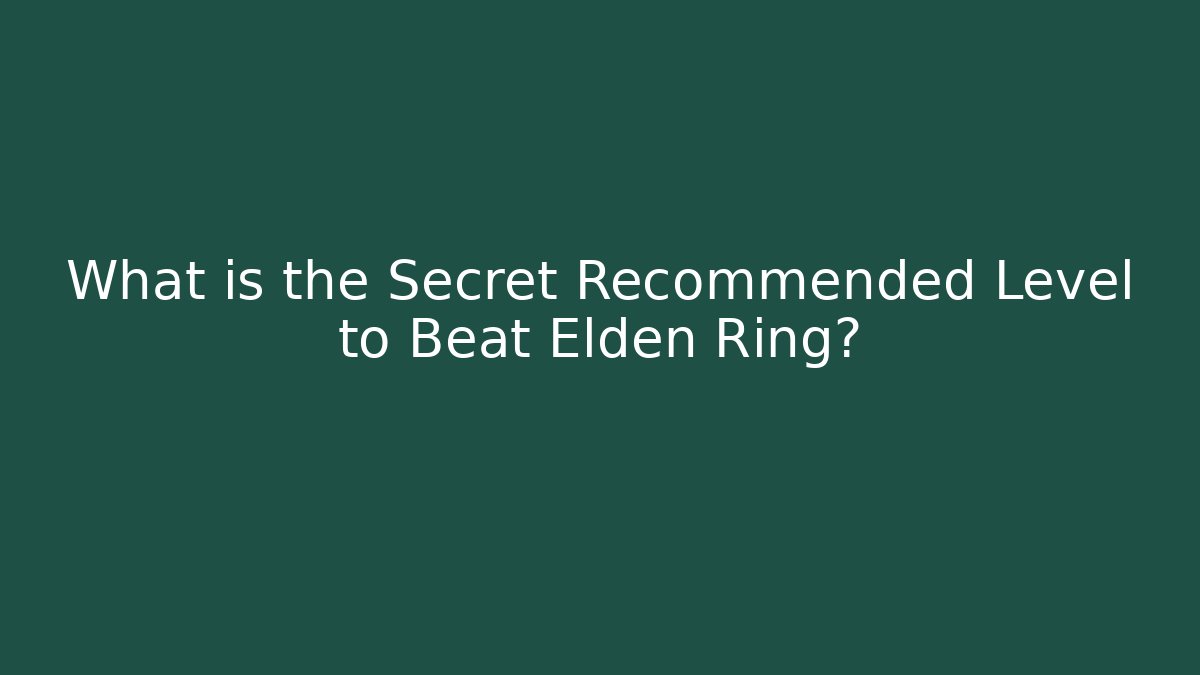 What is the Secret Recommended Level to Beat Elden Ring?