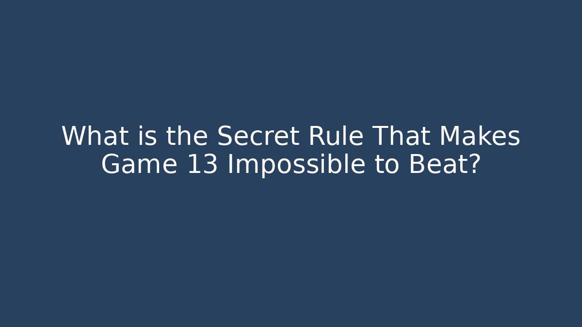 What is the Secret Rule That Makes Game 13 Impossible to Beat?