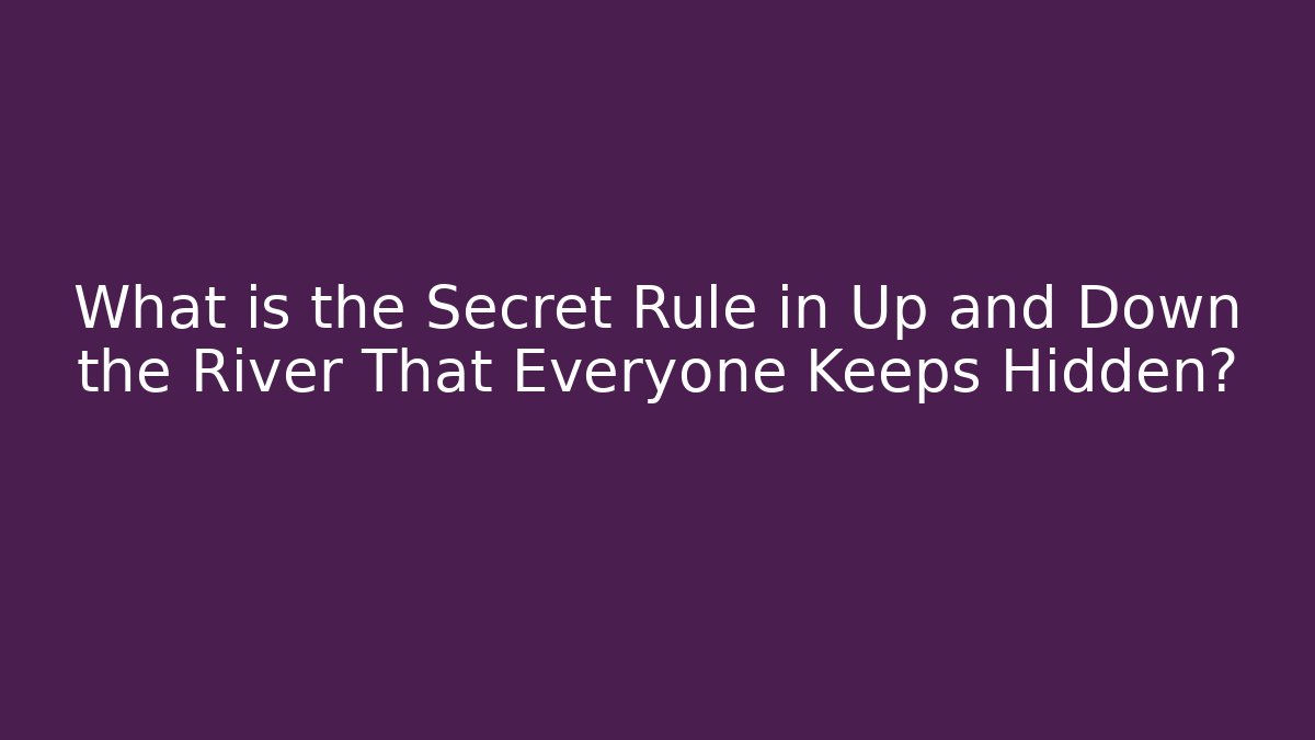 What is the Secret Rule in Up and Down the River That Everyone Keeps Hidden? - Critter Realm