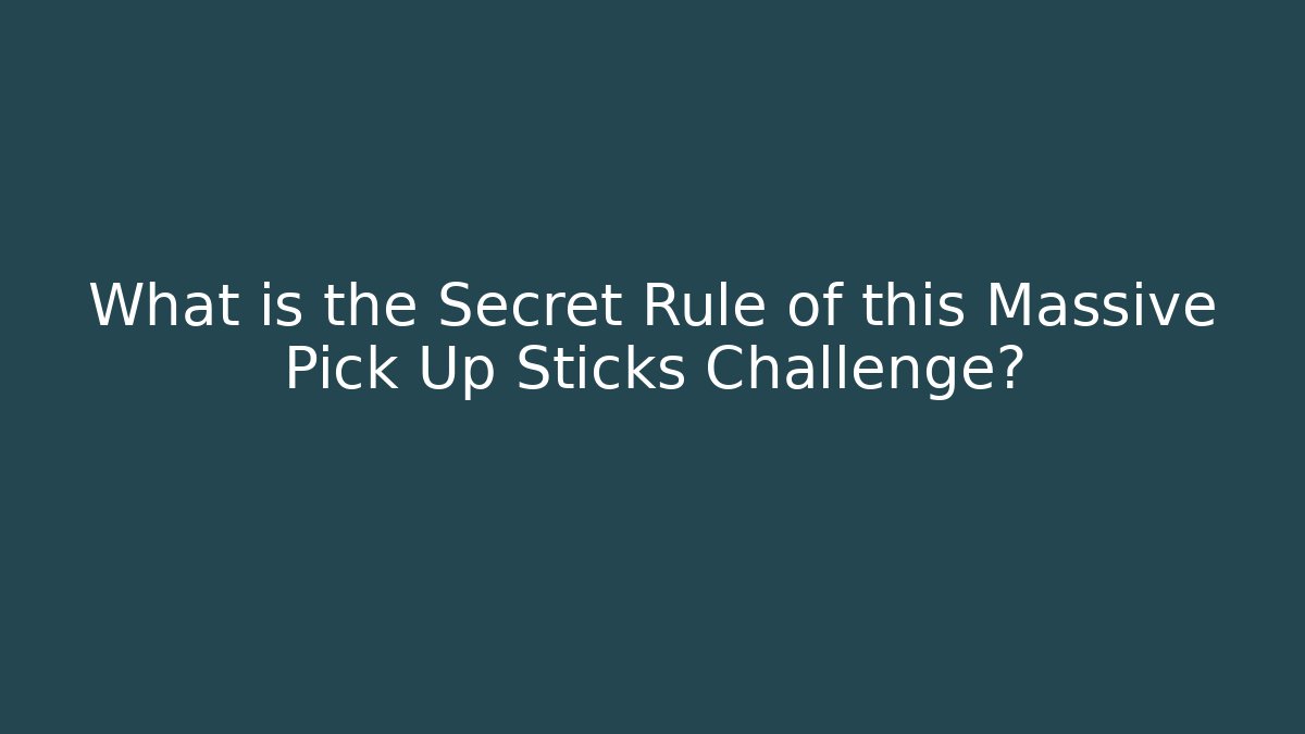 What is the Secret Rule of this Massive Pick Up Sticks Challenge?