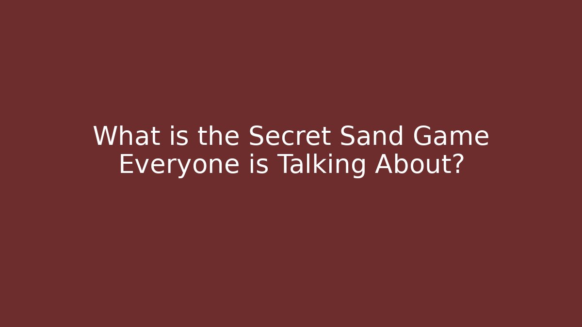 What is the Secret Sand Game Everyone is Talking About?