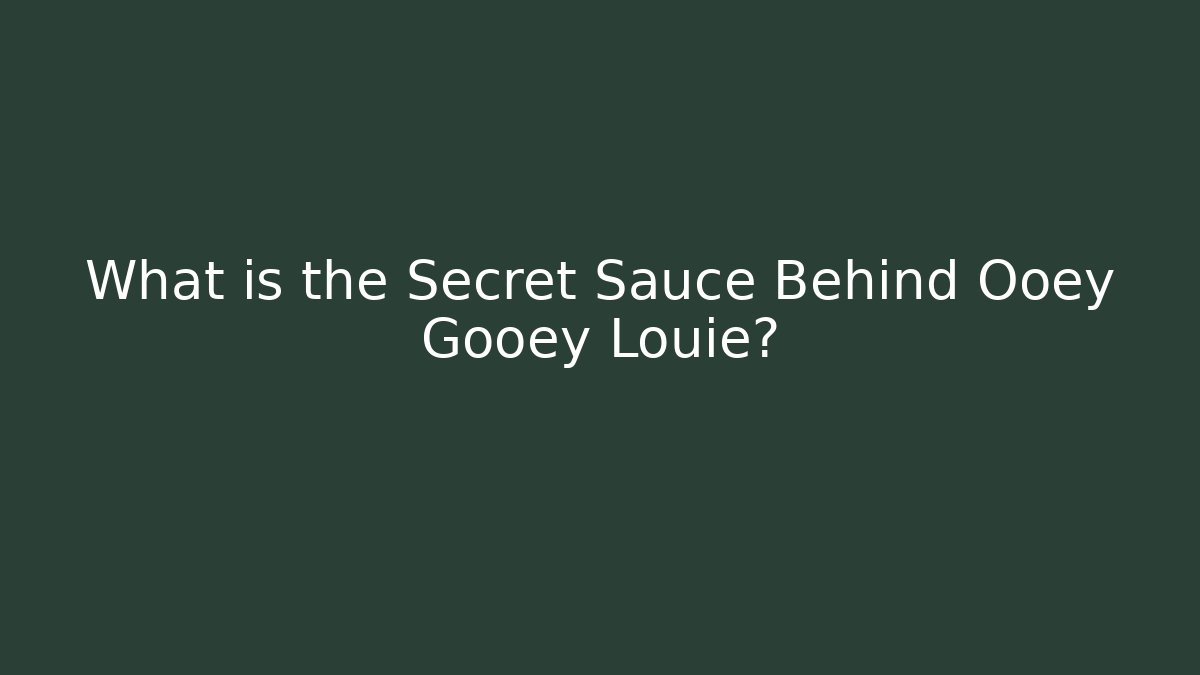 What is the Secret Sauce Behind Ooey Gooey Louie?