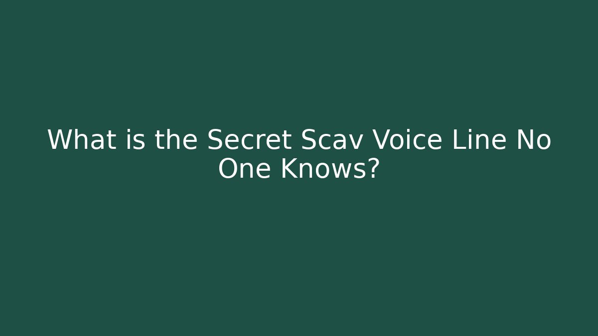What is the Secret Scav Voice Line No One Knows?