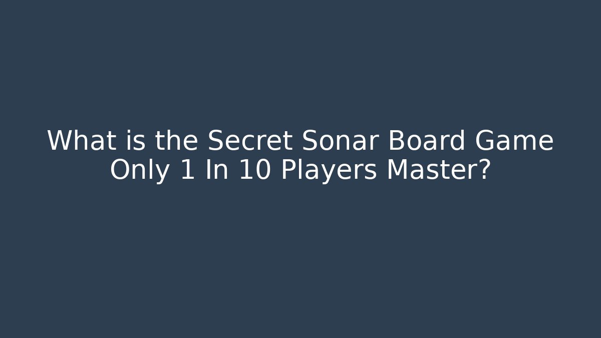 What is the Secret Sonar Board Game Only 1 In 10 Players Master?