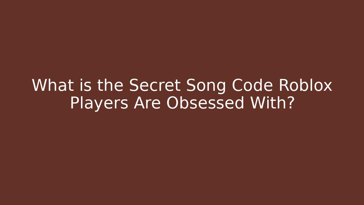 What is the Secret Song Code Roblox Players Are Obsessed With?