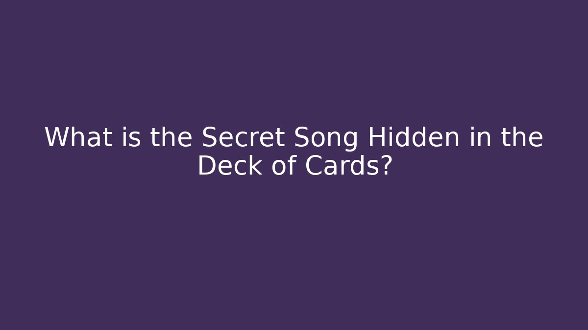 What is the Secret Song Hidden in the Deck of Cards?