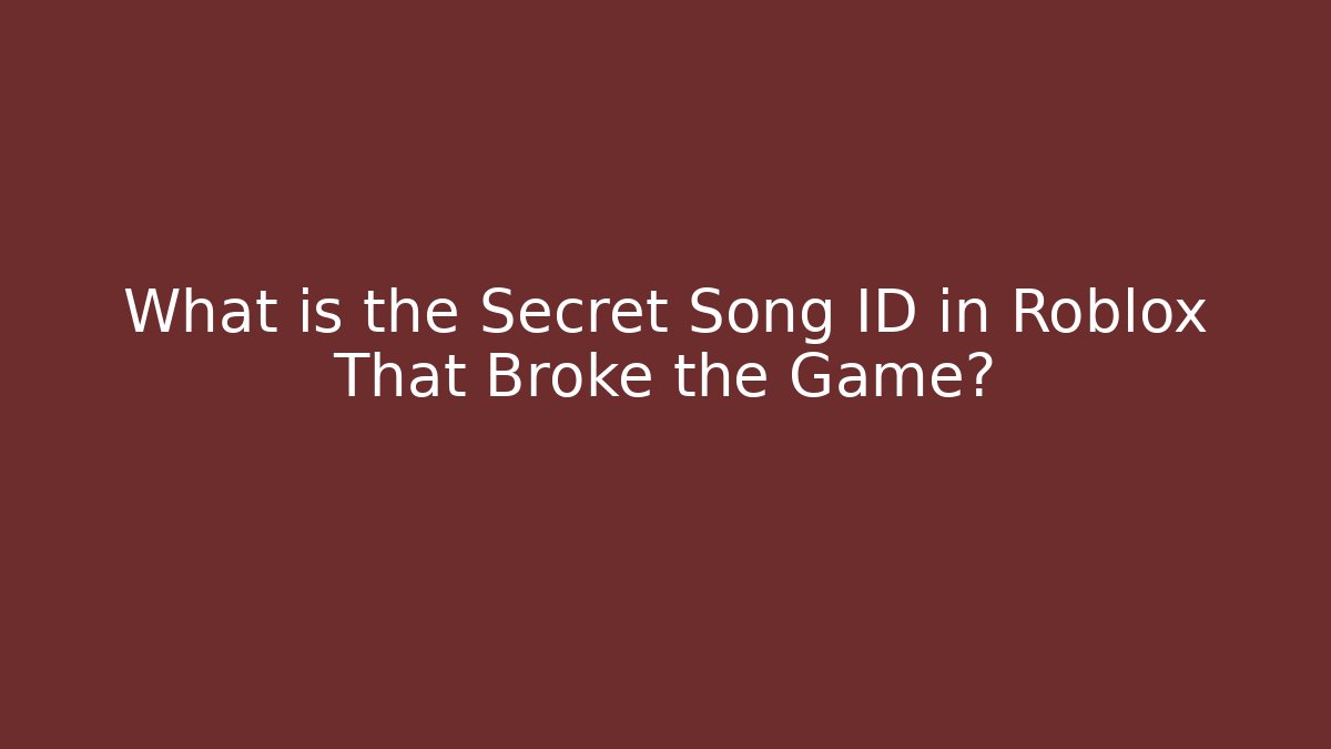 What is the Secret Song ID in Roblox That Broke the Game?