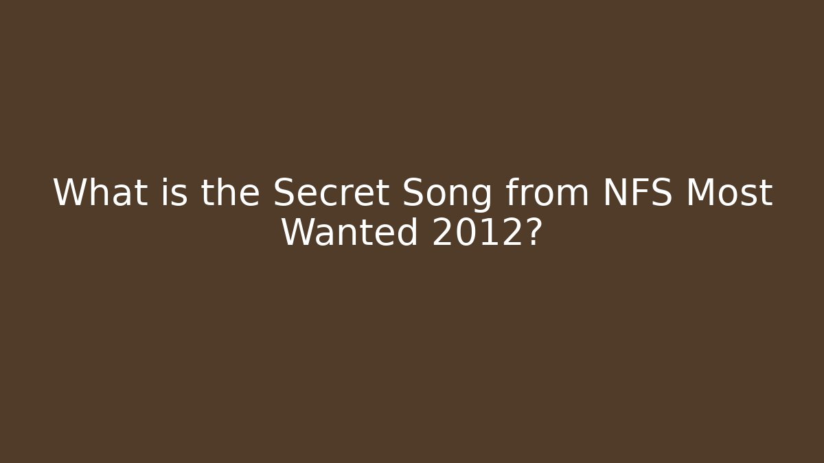 What is the Secret Song from NFS Most Wanted 2012?