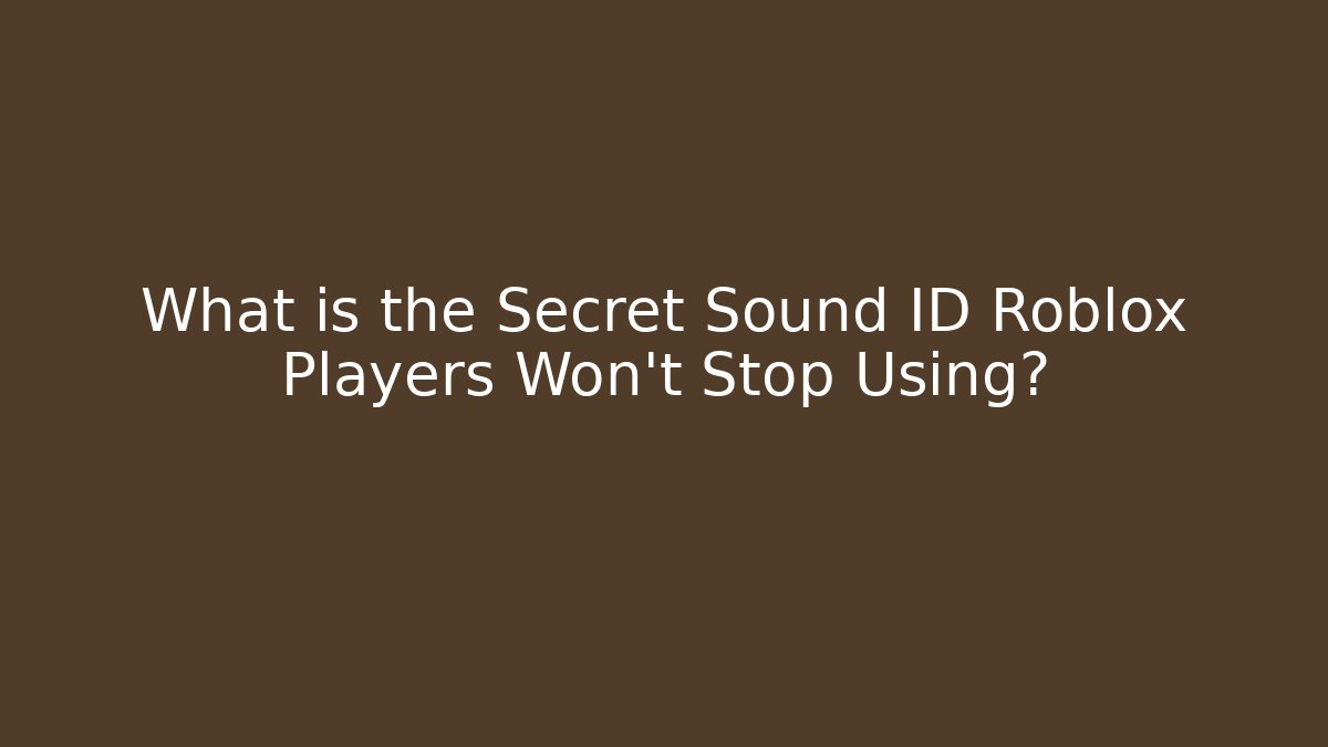 What is the Secret Sound ID Roblox Players Won't Stop Using?