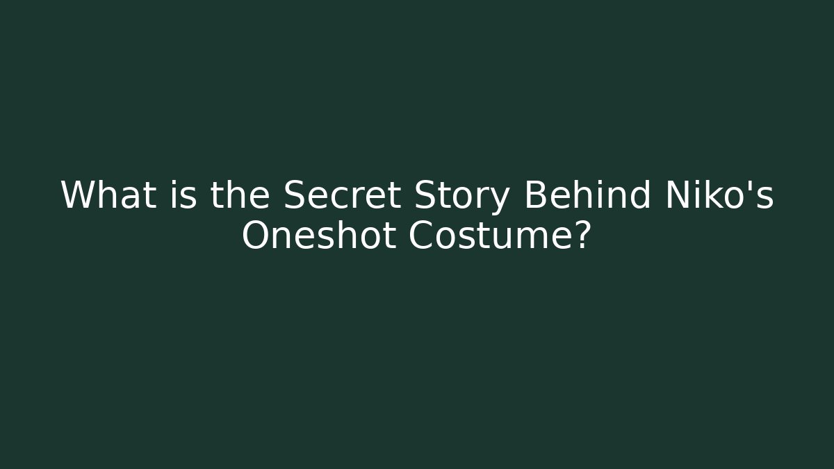 What is the Secret Story Behind Niko's Oneshot Costume?