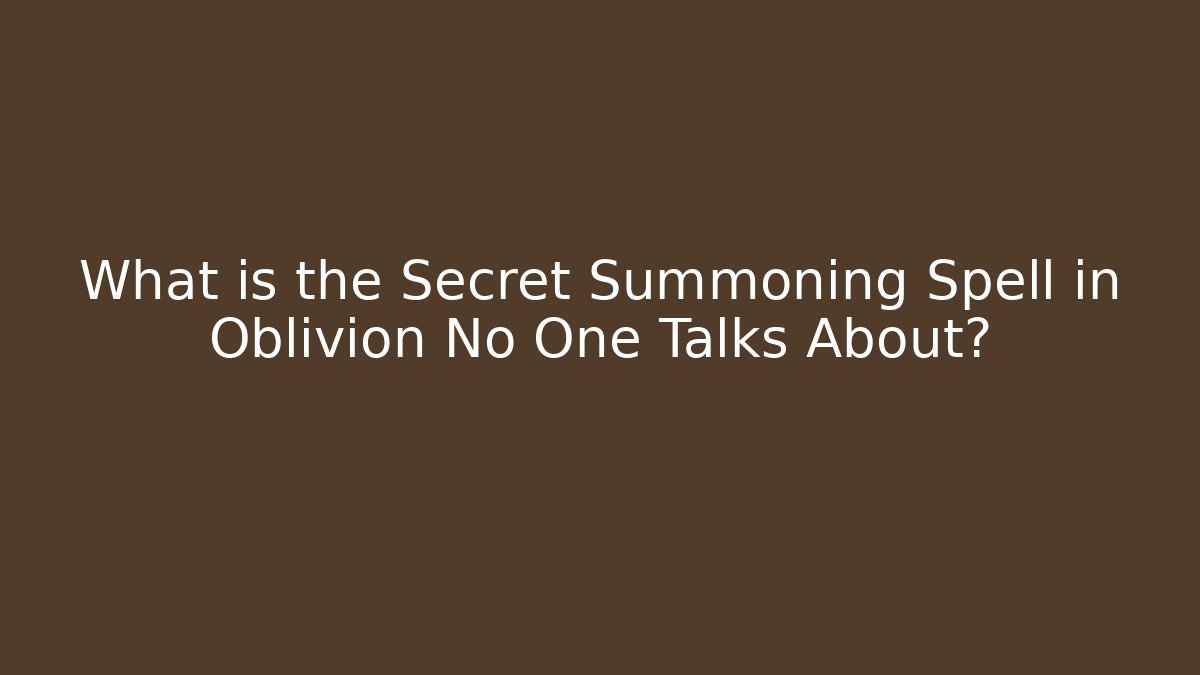 What is the Secret Summoning Spell in Oblivion No One Talks About?