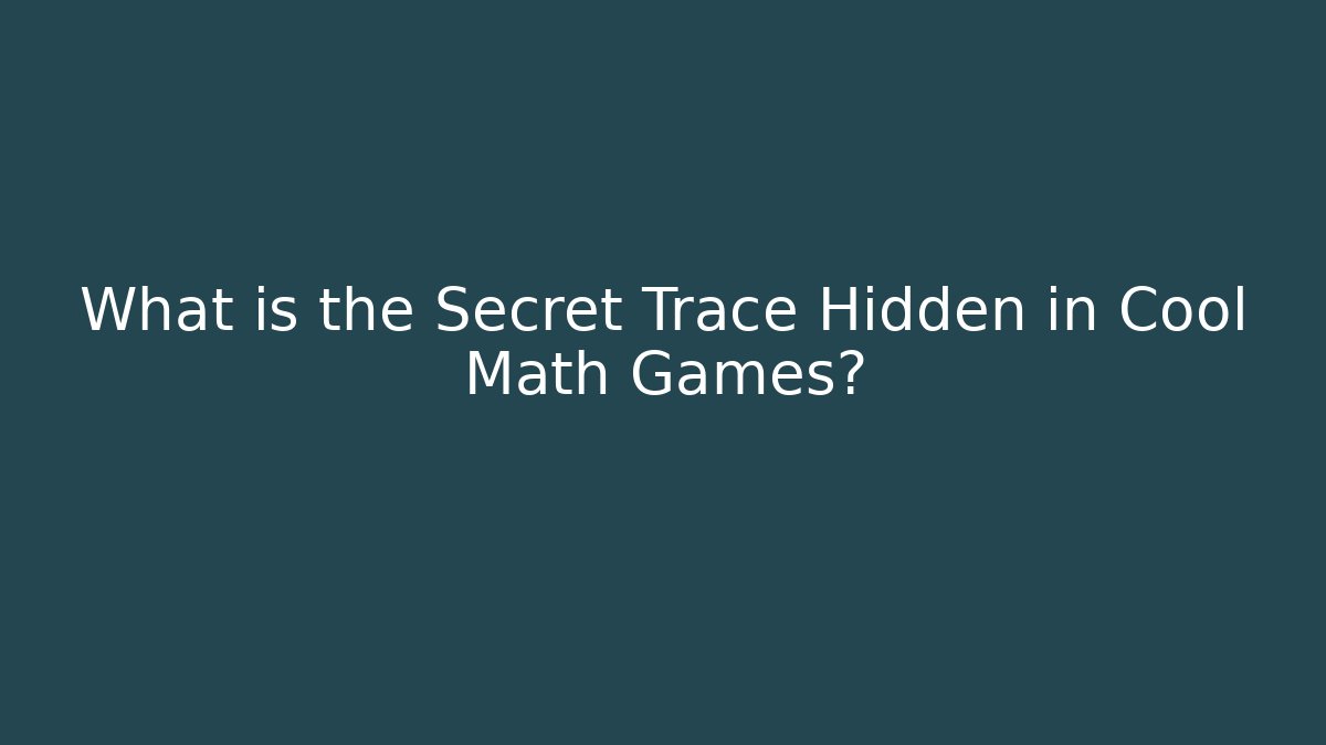 What is the Secret Trace Hidden in Cool Math Games?