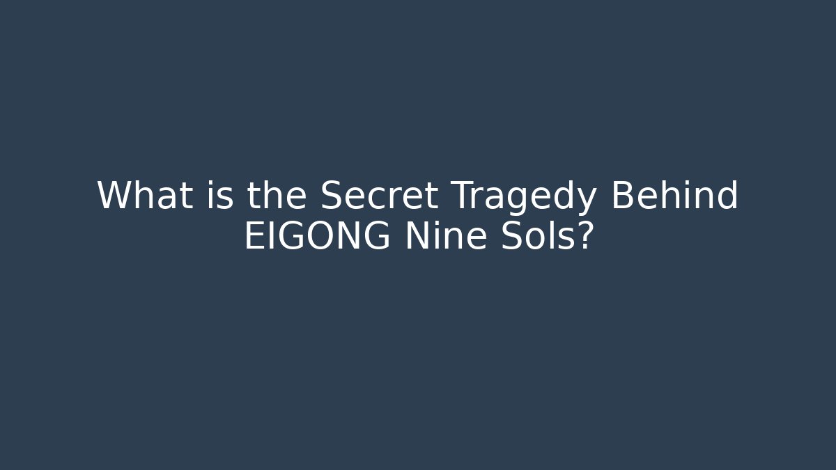 What is the Secret Tragedy Behind EIGONG Nine Sols?
