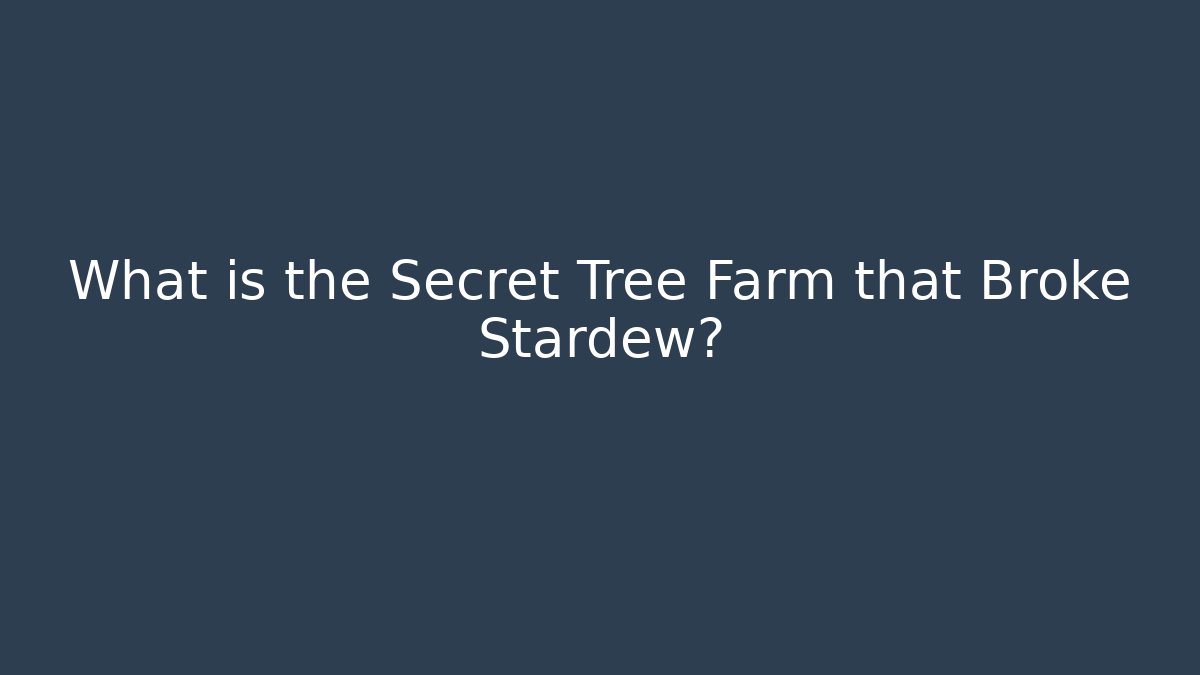 What is the Secret Tree Farm that Broke Stardew?