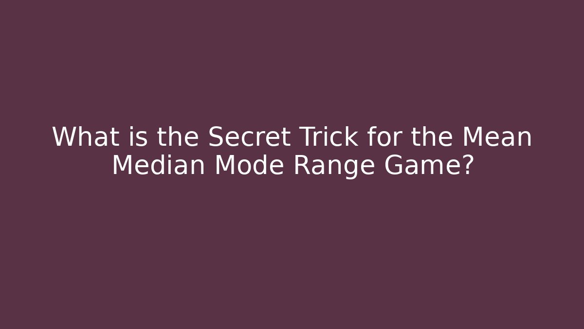 What is the Secret Trick for the Mean Median Mode Range Game?