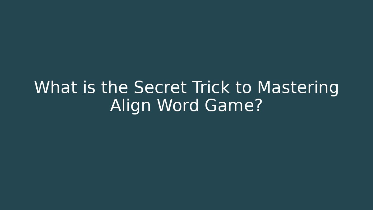 What is the Secret Trick to Mastering Align Word Game?