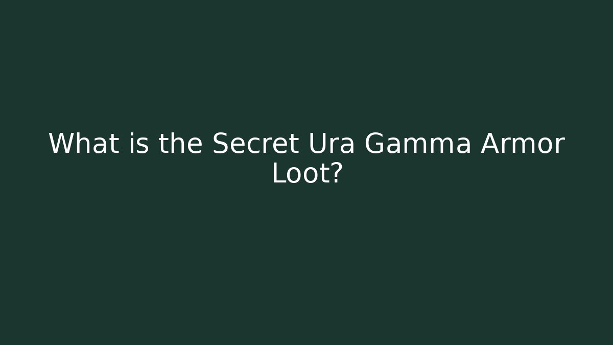 What is the Secret Ura Gamma Armor Loot?