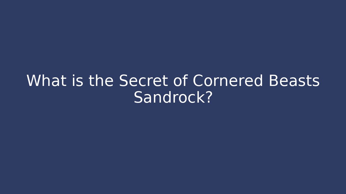 What is the Secret of Cornered Beasts Sandrock?
