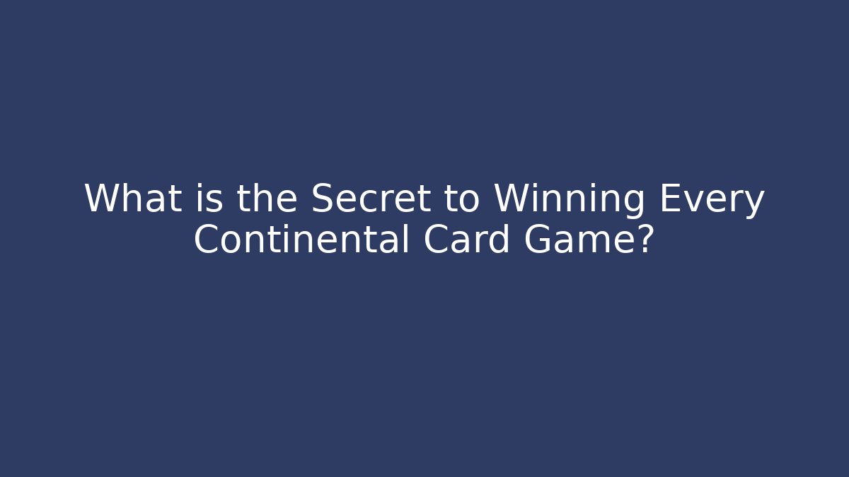 What is the Secret to Winning Every Continental Card Game?