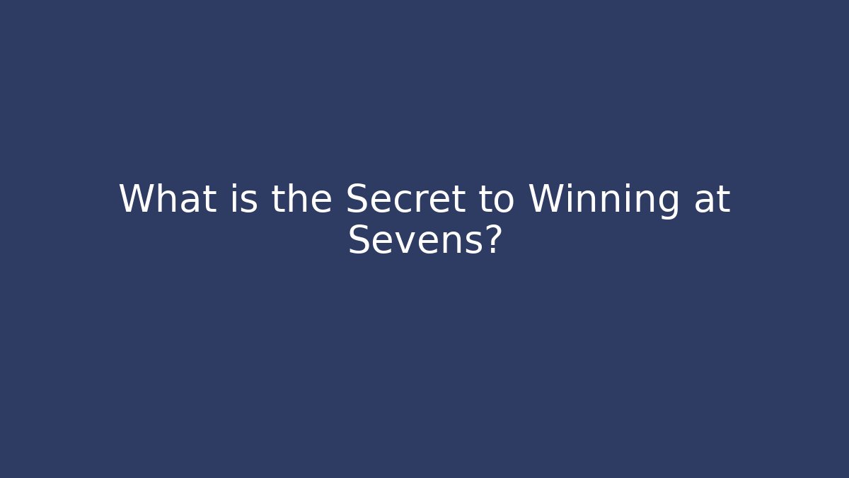 What is the Secret to Winning at Sevens?