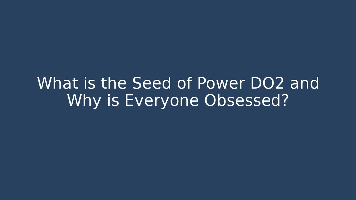 What is the Seed of Power DO2 and Why is Everyone Obsessed?