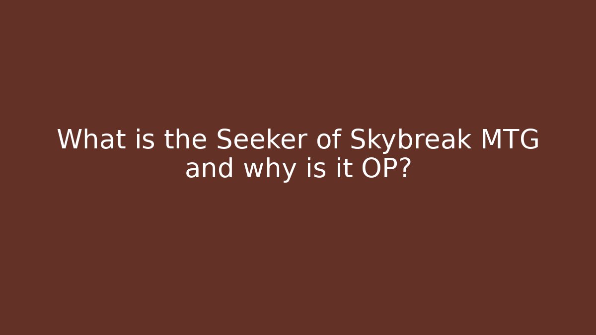 What is the Seeker of Skybreak MTG and why is it OP?