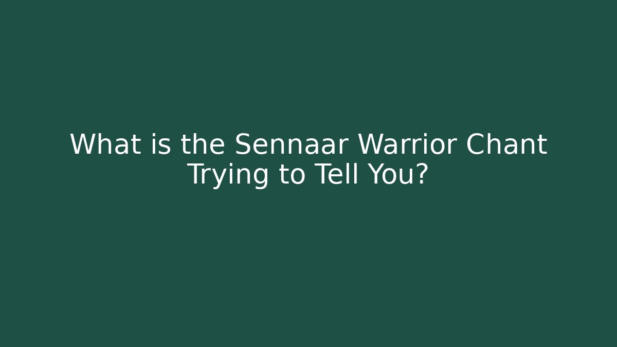 What is the Sennaar Warrior Chant Trying to Tell You?