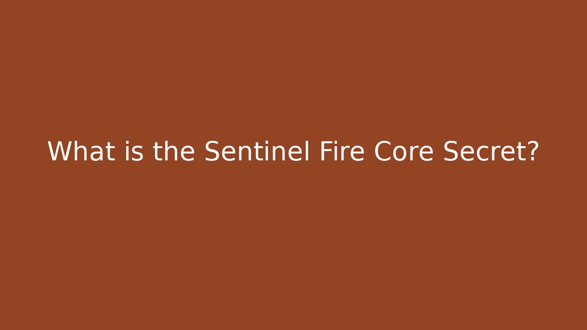 What is the Sentinel Fire Core Secret? - Critter Realm