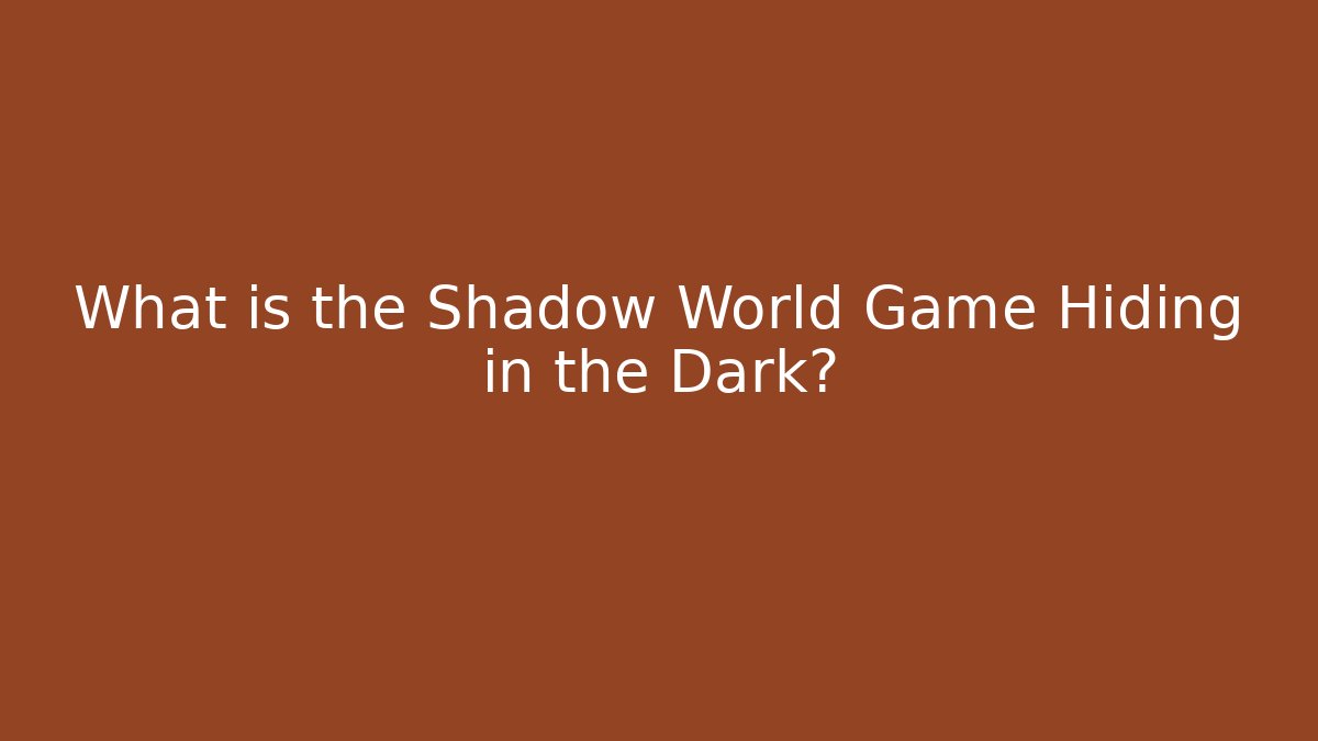 What is the Shadow World Game Hiding in the Dark?