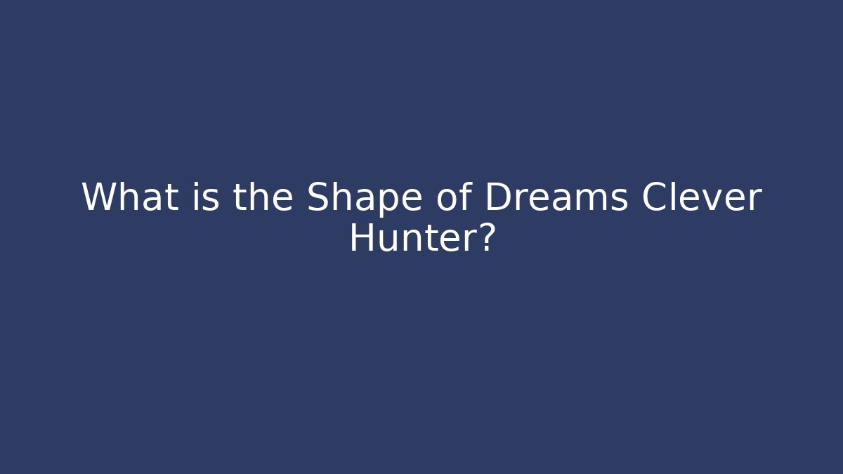 What is the Shape of Dreams Clever Hunter?