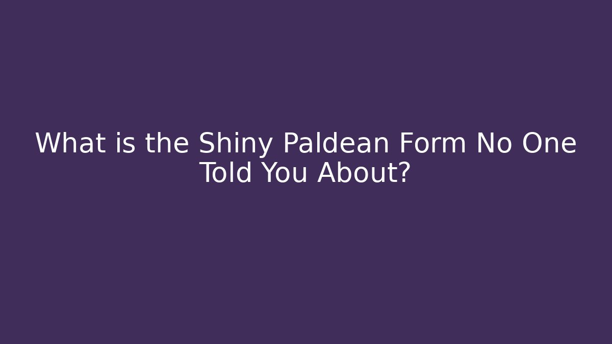 What is the Shiny Paldean Form No One Told You About?