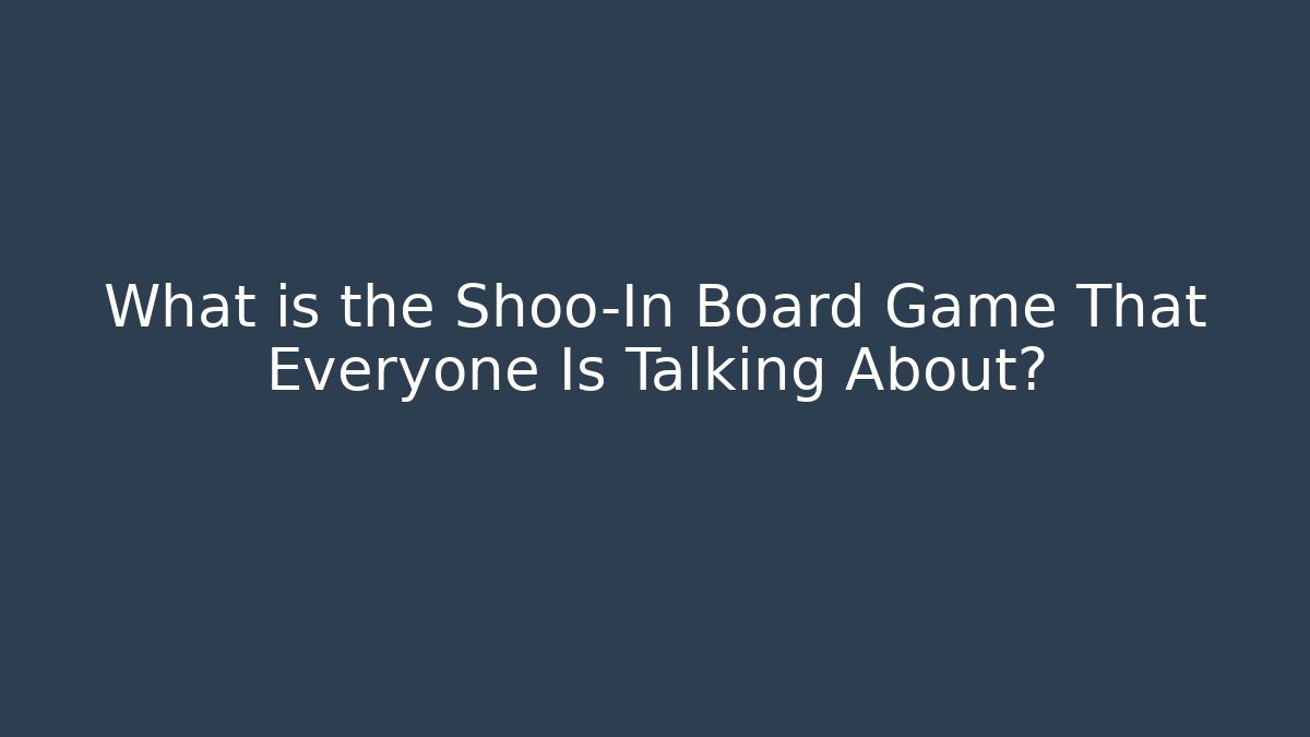 What is the Shoo-In Board Game That Everyone Is Talking About?