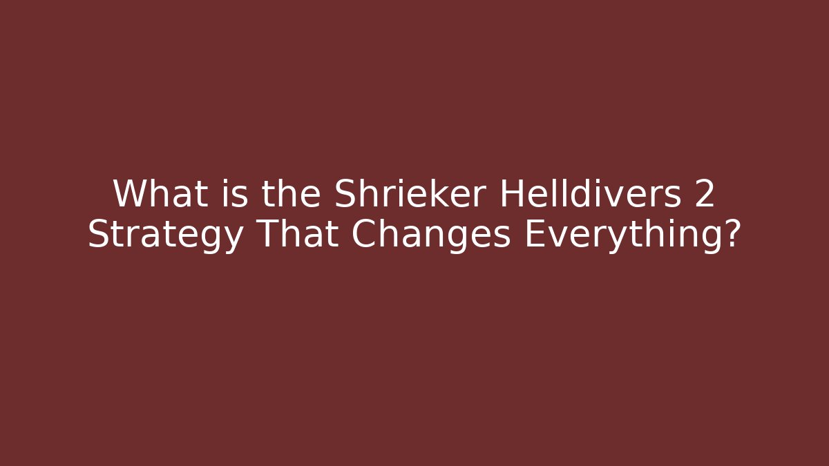What is the Shrieker Helldivers 2 Strategy That Changes Everything?