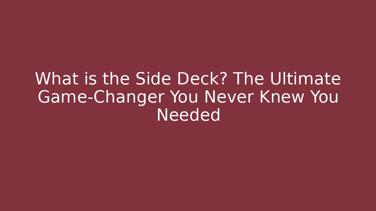 What is the Side Deck? The Ultimate Game-Changer You Never Knew You Needed