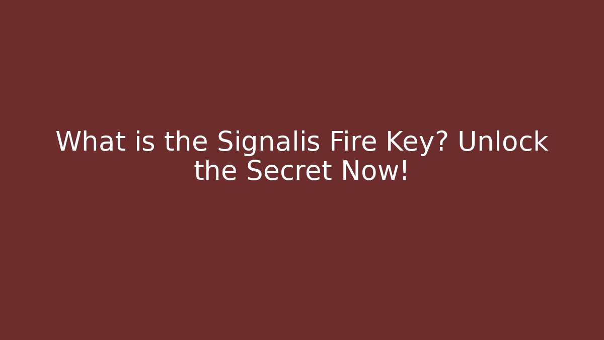 What is the Signalis Fire Key? Unlock the Secret Now!