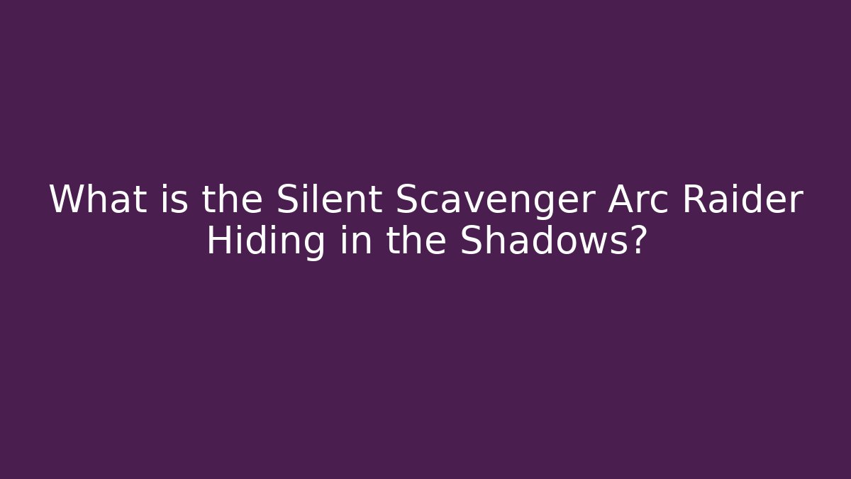 What is the Silent Scavenger Arc Raider Hiding in the Shadows?