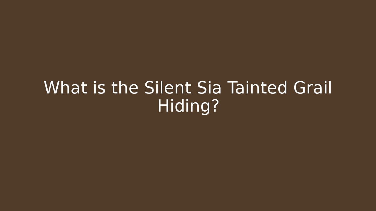 What is the Silent Sia Tainted Grail Hiding?