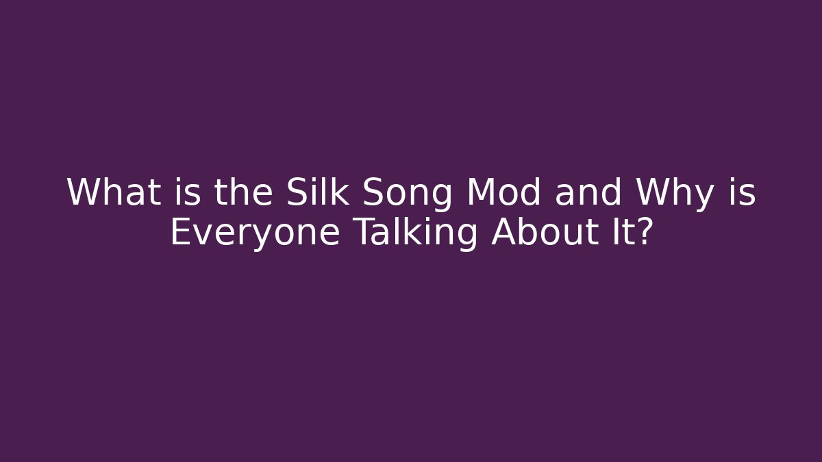 What is the Silk Song Mod and Why is Everyone Talking About It?