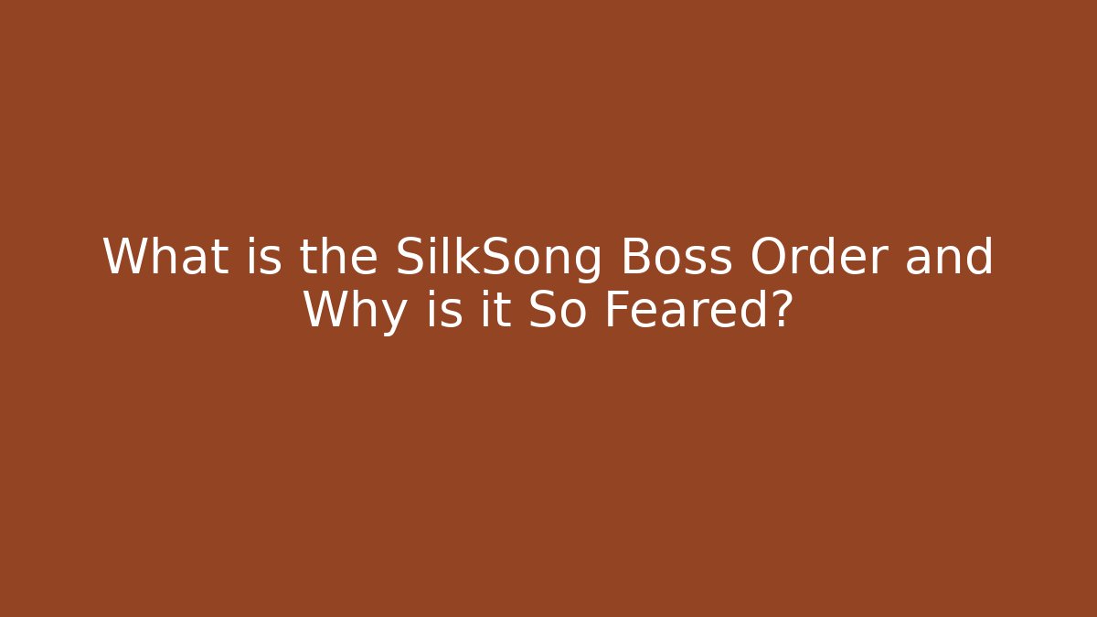 What is the SilkSong Boss Order and Why is it So Feared?