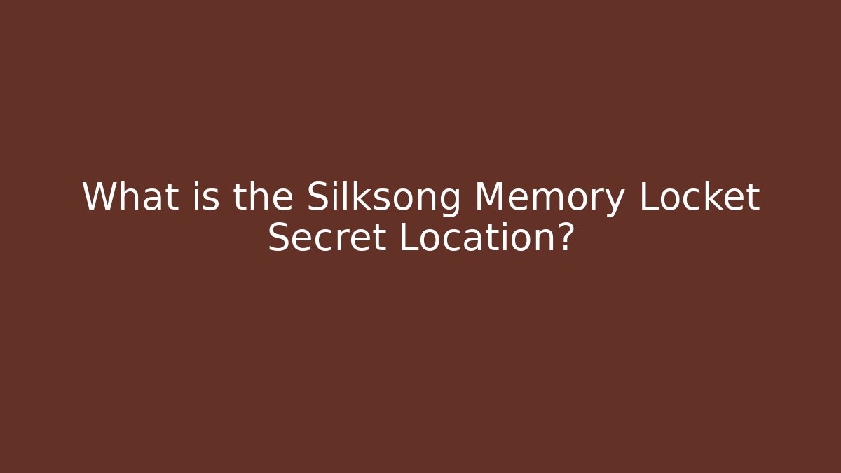 What is the Silksong Memory Locket Secret Location?
