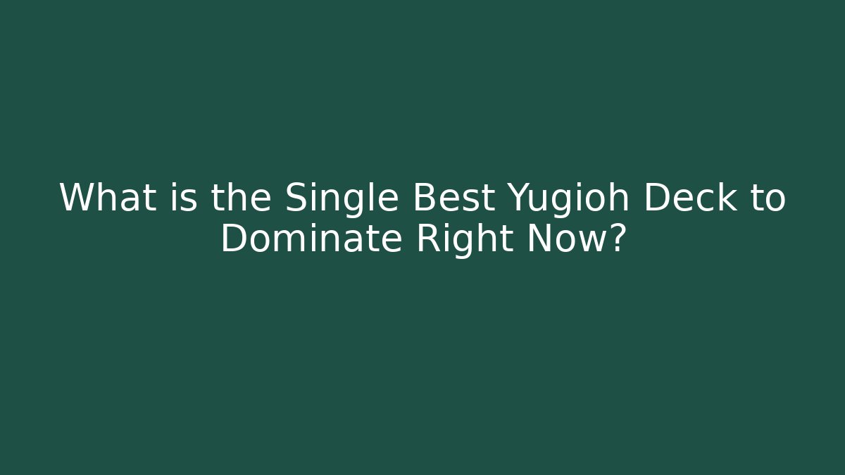 What is the Single Best Yugioh Deck to Dominate Right Now?