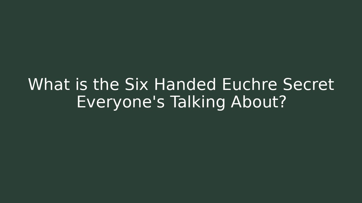 What is the Six Handed Euchre Secret Everyone's Talking About?