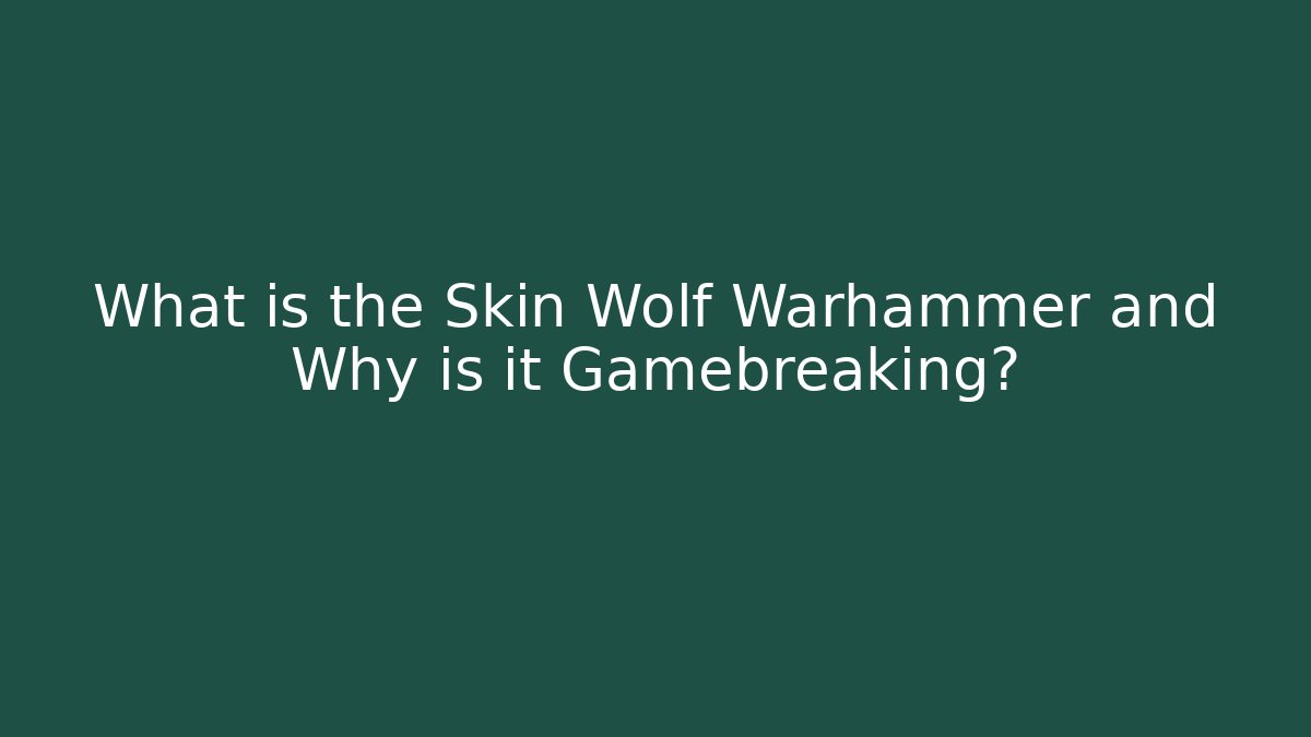 What is the Skin Wolf Warhammer and Why is it Gamebreaking?