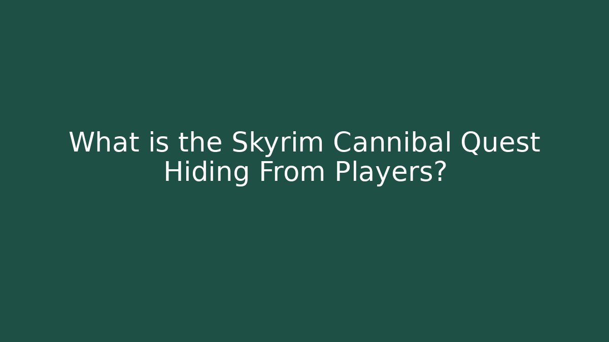 What is the Skyrim Cannibal Quest Hiding From Players?