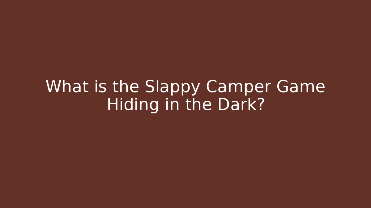 What is the Slappy Camper Game Hiding in the Dark?