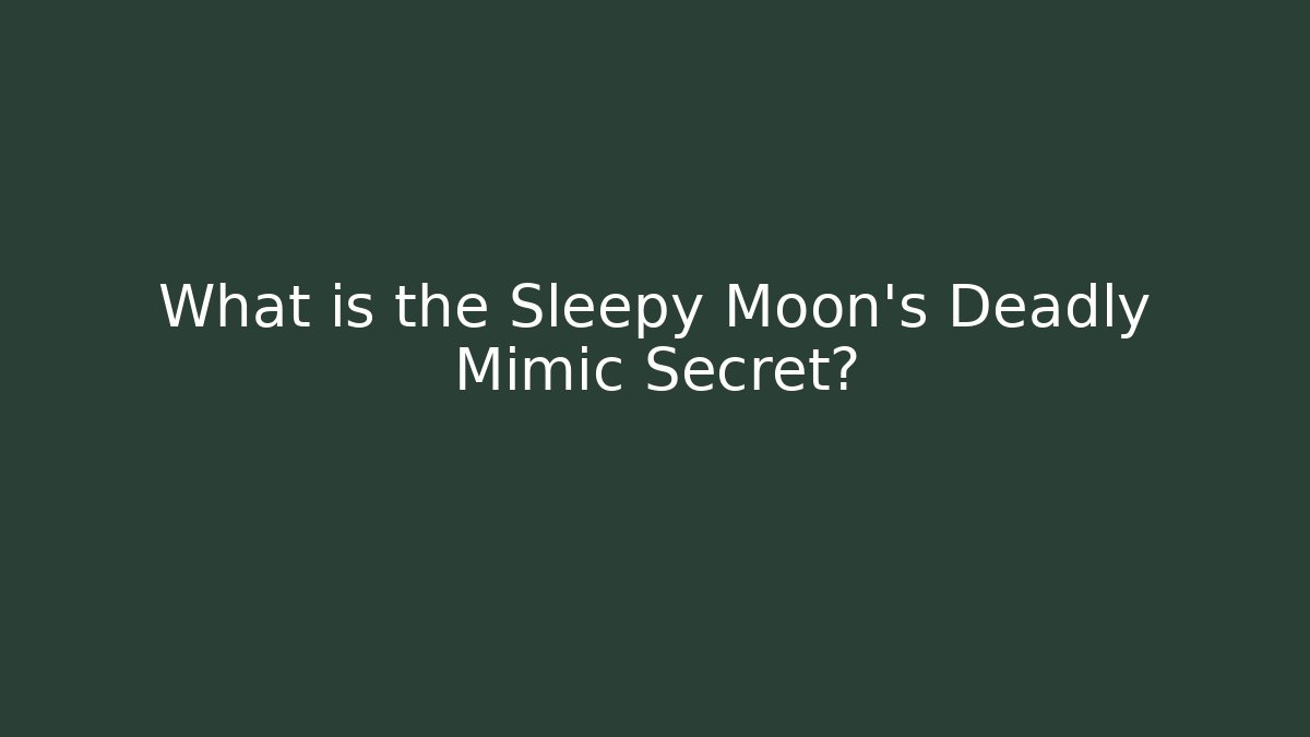 What is the Sleepy Moon's Deadly Mimic Secret?