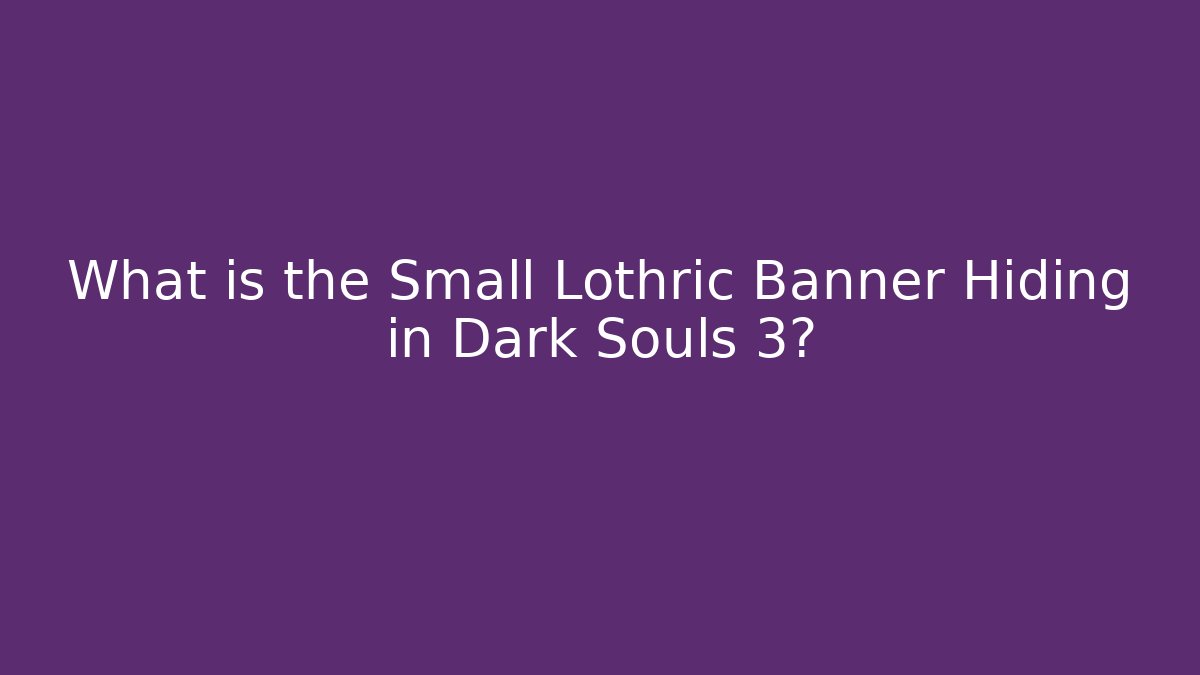 What is the Small Lothric Banner Hiding in Dark Souls 3?