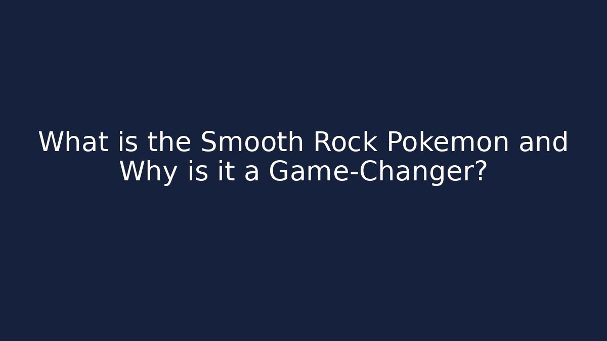 What is the Smooth Rock Pokemon and Why is it a Game-Changer?