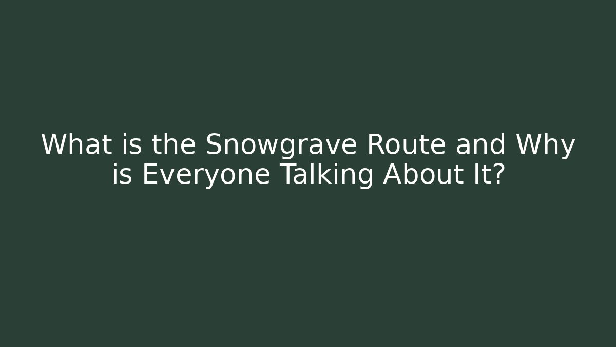 What is the Snowgrave Route and Why is Everyone Talking About It?